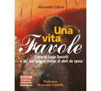 Una vita di... Favole. Storia di Lucia Daniotti e del suo magico atelier di abiti da sposa
