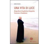 Una vita di luce. Biografia di Guglielmo Giaquinta vescovo e fondatore