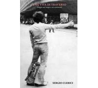 Una vita di traverso. Viaggio nel tempo e nei sentimenti