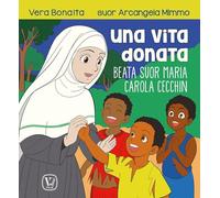 Una vita donata. Beata suor Maria Carola Cecchin