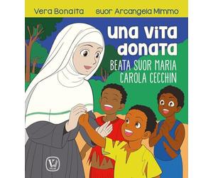 Una vita donata. Beata suor Maria Carola Cecchin