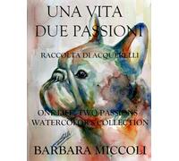 UNA VITA DUE PASSIONI: Raccolta di acquerelli