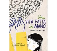 Una vita fatta a mano. La storia di Ruth Asawa