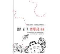 UNA VITA IMPERFETTA: IL CORAGGIO DI SCEGLIERSI, ACCETTARSI E AMARSI
