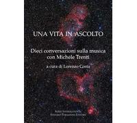 Una vita in ascolto. Dieci conversazioni sulla musica con Michele Trenti