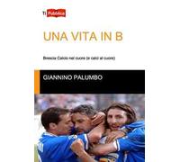 Una vita in B. Brescia calcio nel cuore (e calci al cuore)