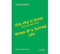 Una vita in breve. Versi surreali e non-Verses of a surreal life. Ediz. bilingue
