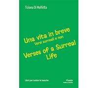 Una vita in breve. Versi surreali e non-Verses of a surreal life. Ediz. bilingue