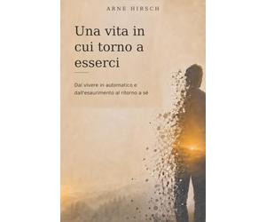 Una vita in cui torno a esserci: Del funzionare, dell'esaurirsi e del ritrovare se stessi