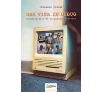 Una vita in Debug. Autobiografia di un paleoinformatico