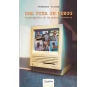 Una vita in Debug. Autobiografia di un paleoinformatico