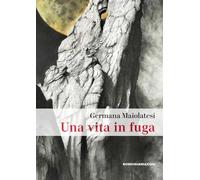 Libri Maiolatesi Germana - Una Vita In Fuga. La Perdita