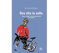 Una vita in sella. Storie, aneddoti e alcune considerazioni sulla bicicletta