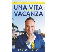 Una Vita In Vacanza: Transforma la tua passione in un business di successo