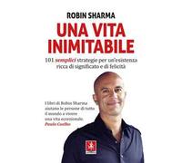 Una vita inimitabile. 101 semplici strategie per un'esistenza ricca di significato e di felicità