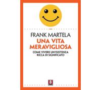 Una vita meravigliosa. Come vivere un'esistenza ricca di signific