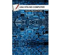 UNA VITA NEI COMPUTER: Evoluzione della elettronica in informatica dalle valvole ai microprocessori
