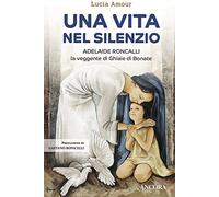 Libri Lucia Amour - Una Vita Nel Silenzio. Adelaide Roncalli, La Veggente Delle