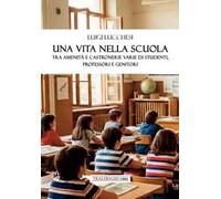 Una vita nella scuola. Tra amenità e castronerie varie di studenti, professori e genitori