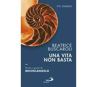 Una vita non basta. Storia e genio di Michelangelo