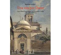 Una vita per Dante. Con Alfred Bassermann tra Germania e Italia, sulle orme del Poeta