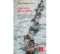 Una vita per il remo. Storie di voga alla veneta, di canottaggio e di pesca in laguna