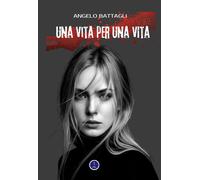 Una vita per una vita. Nuova ediz. - Battagli Angelo