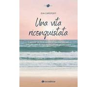 Una vita riconquistata. L'amore, la fede, la medicina per uscire dall'incubo di una depressione devastante