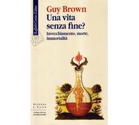 Una vita senza fine? Invecchiamento, morte, immortalità