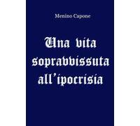 Una vita sopravvissuta all'ipocrisia