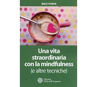 Una vita straordinaria con la mindfulness (e altre tecniche)