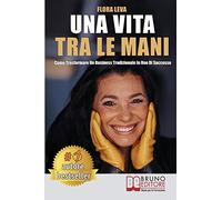 Una Vita Tra Le Mani: Come Trasformare Un Business Tradizionale In Uno Di Successo