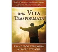 Una vita trasformata. Storia di un uomo cambiato per sempre dall'ascolto della voce di Dio