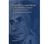 Una vita, un paese. Aldo Moro e l'Italia del Novecento