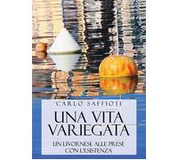 Una vita variegata. Un livornese alle prese con l'esistenza
