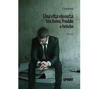 Una vita vissuta tra fame, freddo e fatiche