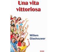 Una vita vittoriosa. Vivi adesso la pienezza della vita in Dio