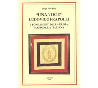 Una voce. Ludovico Frapolli. I fondamenti della prima massoneria italiana ...