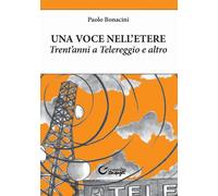 Una voce nell'etere. Trent'anni a Telereggio e altro - [Consulta Librieprogetti]