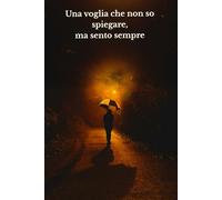Una voglia che non so spiegare, ma sento sempre