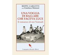 Una voglia di ballare che faceva luce. Il romanzo di noi Nomadi - Carletti Beppe