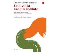 Una volta ero un soldato. Dall'orrore del Vietnam all'incontro con il buddhismo