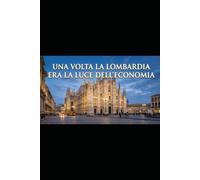 UNA VOLTA LA LOMBARDIA ERA LA LUCE DELL'ECONOMIA