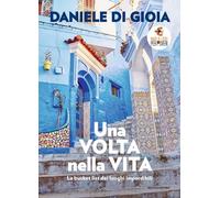 UNA VOLTA NELLA VITA - LA BUCKET LIST DEI LUOGHI IMPERDIBILI - DI GIOIA