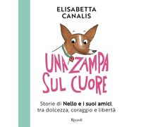 Una zampa sul cuore. Storie di Nello e i suoi amici, tra dolcezza, coraggio e li