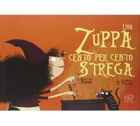 Una zuppa cento per cento strega. Ediz. a colori