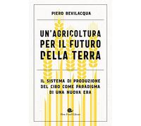 Un'agricoltura per il futuro della Terra. Il sistema di produzione del cibo come paradigma di una nuova era