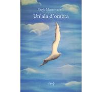 Un'ala d'ombra - Mantovanelli Paolo