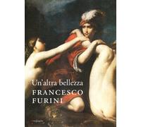 Un'altra bellezza. Francesco Furini. Catalogo della mostra (Firenze, 22 dicembre 2007-27 aprile 2008). Ediz. illustrata
