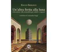 Libri Rocco Berloco - Un' Altra Ferita Alla Luna. Educazione Alla Sessualita Per